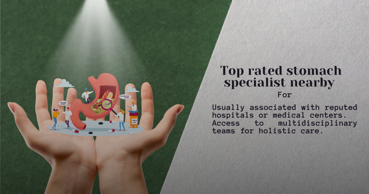 Top rated stomach specialist nearby for usually associated with reputed hospitals or medical centers.